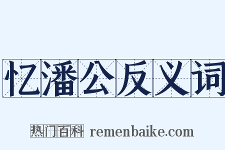 忆潘公反义词是什么意思的图片